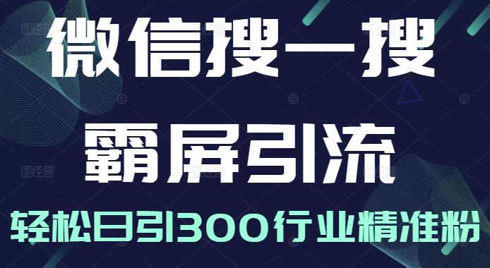 微信搜一搜霸屏引流课，打造被动精准引流系统，轻松日引300行业精准粉【无水印】瀚萌资源网-网赚网-网赚项目网-虚拟资源网-国学资源网-易学资源网-本站有全网最新网赚项目-易学课程资源-中医课程资源的在线下载网站！瀚萌资源网