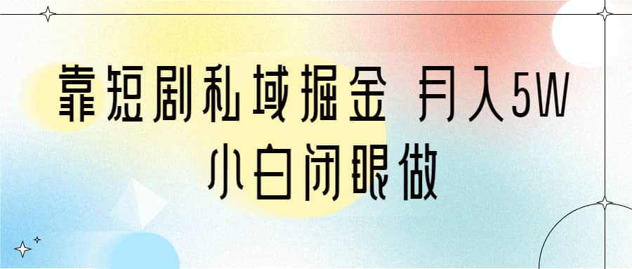 靠短剧私域掘金 月入5W 小白闭眼做（教程+2T资料）瀚萌资源网-网赚网-网赚项目网-虚拟资源网-国学资源网-易学资源网-本站有全网最新网赚项目-易学课程资源-中医课程资源的在线下载网站！瀚萌资源网