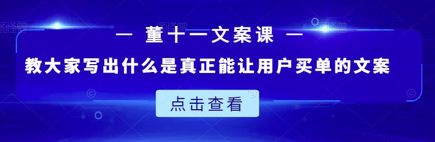 董十一文案课：教大家写出什么是真正能让用户买单的文案瀚萌资源网-网赚网-网赚项目网-虚拟资源网-国学资源网-易学资源网-本站有全网最新网赚项目-易学课程资源-中医课程资源的在线下载网站！瀚萌资源网