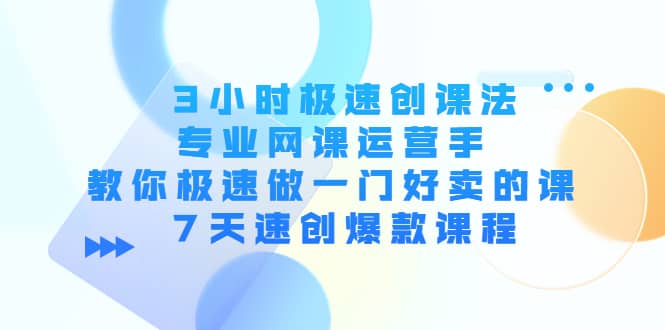 3小时极速创课法，专业网课运营手 教你极速做一门好卖的课 7天速创爆款课程瀚萌资源网-网赚网-网赚项目网-虚拟资源网-国学资源网-易学资源网-本站有全网最新网赚项目-易学课程资源-中医课程资源的在线下载网站！瀚萌资源网