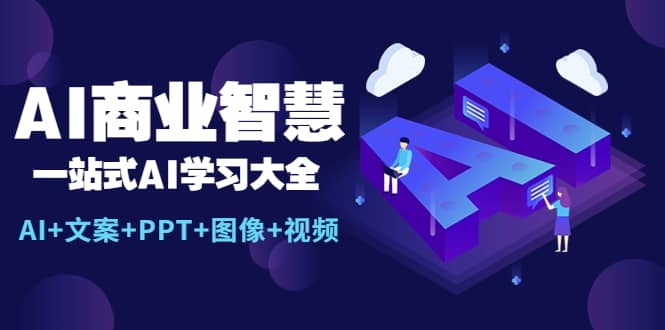 AI商业智慧：一站式AI学习大全【AI+文案+PPT+图像+视频】瀚萌资源网-网赚网-网赚项目网-虚拟资源网-国学资源网-易学资源网-本站有全网最新网赚项目-易学课程资源-中医课程资源的在线下载网站！瀚萌资源网