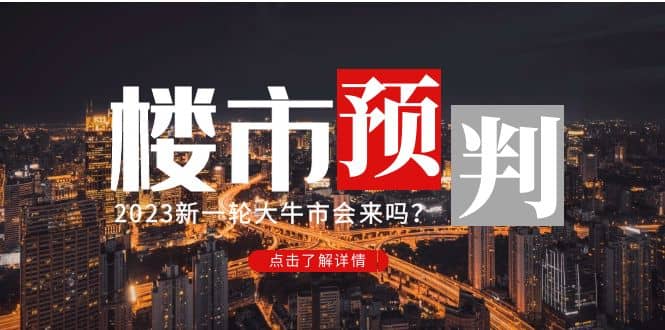 某公众号付费文章《2023楼市预判：新一轮大牛市会来吗？》瀚萌资源网-网赚网-网赚项目网-虚拟资源网-国学资源网-易学资源网-本站有全网最新网赚项目-易学课程资源-中医课程资源的在线下载网站！瀚萌资源网