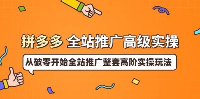 拼多多全站推广高级实操：从破零开始全站推广整套高阶实操玩法瀚萌资源网-网赚网-网赚项目网-虚拟资源网-国学资源网-易学资源网-本站有全网最新网赚项目-易学课程资源-中医课程资源的在线下载网站！瀚萌资源网