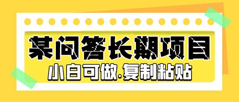 某问答长期项目，简单复制粘贴，小白可做瀚萌资源网-网赚网-网赚项目网-虚拟资源网-国学资源网-易学资源网-本站有全网最新网赚项目-易学课程资源-中医课程资源的在线下载网站！瀚萌资源网