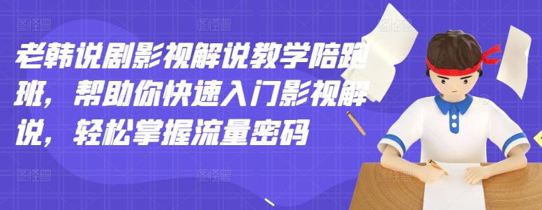 老韩说剧影视解说教学陪跑班，帮助你快速入门影视解说，轻松掌握流量密码瀚萌资源网-网赚网-网赚项目网-虚拟资源网-国学资源网-易学资源网-本站有全网最新网赚项目-易学课程资源-中医课程资源的在线下载网站！瀚萌资源网