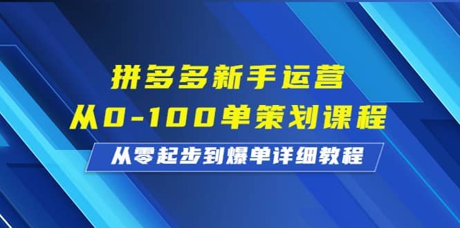 拼多多新手运营从0-100单策划课程，从零起步到爆单详细教程瀚萌资源网-网赚网-网赚项目网-虚拟资源网-国学资源网-易学资源网-本站有全网最新网赚项目-易学课程资源-中医课程资源的在线下载网站！瀚萌资源网