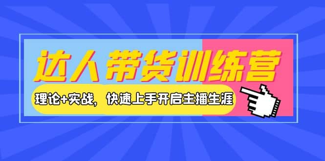 达人带货训练营，理论+实战，快速上手开启主播生涯！瀚萌资源网-网赚网-网赚项目网-虚拟资源网-国学资源网-易学资源网-本站有全网最新网赚项目-易学课程资源-中医课程资源的在线下载网站！瀚萌资源网