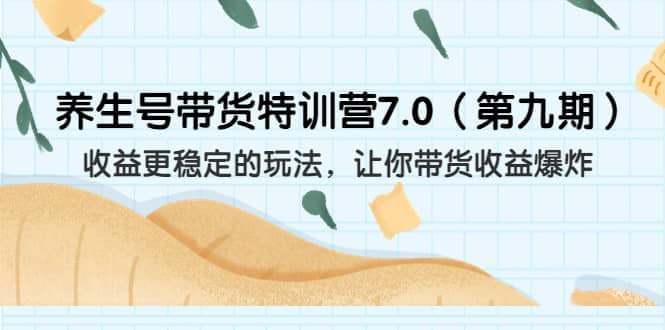 养生号带货特训营7.0（第九期）收益更稳定的玩法 让你带货收益爆炸（11节）-瀚萌资源网-网赚网-网赚项目网-虚拟资源网-国学资源网-易学资源网-本站有全网最新网赚项目-易学课程资源-中医课程资源的在线下载网站！瀚萌资源网