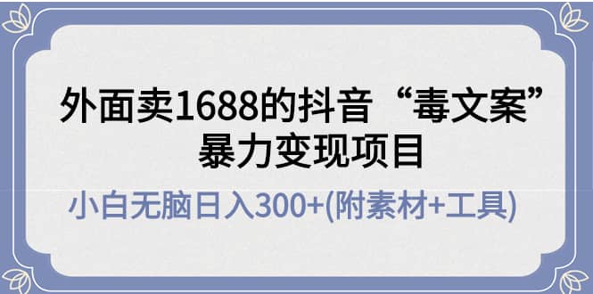 外面卖1688抖音“毒文案”项目瀚萌资源网-网赚网-网赚项目网-虚拟资源网-国学资源网-易学资源网-本站有全网最新网赚项目-易学课程资源-中医课程资源的在线下载网站！瀚萌资源网