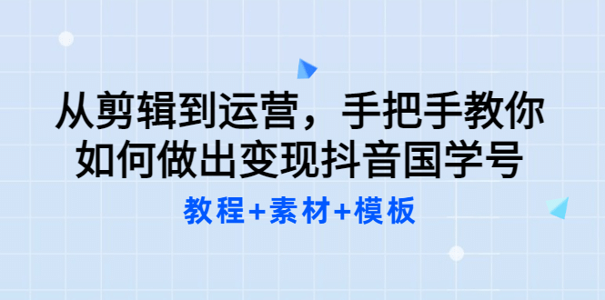 从剪辑到运营，手把手教你如何做出变现抖音国学号（教程+素材+模板瀚萌资源网-网赚网-网赚项目网-虚拟资源网-国学资源网-易学资源网-本站有全网最新网赚项目-易学课程资源-中医课程资源的在线下载网站！瀚萌资源网