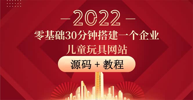 零基础30分钟搭建一个企业儿童玩具网站：助力传统企业开拓线上销售(附源码)瀚萌资源网-网赚网-网赚项目网-虚拟资源网-国学资源网-易学资源网-本站有全网最新网赚项目-易学课程资源-中医课程资源的在线下载网站！瀚萌资源网