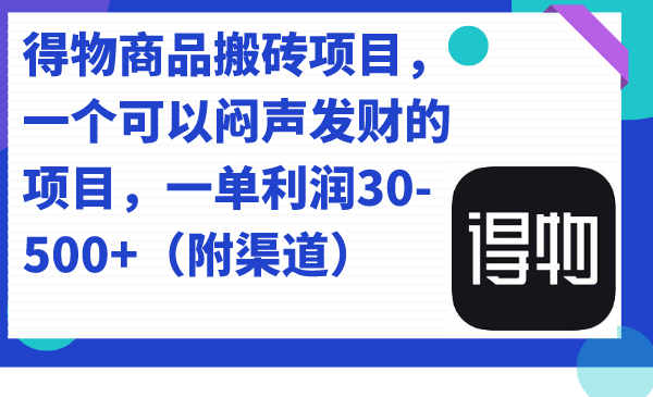 得物商品搬砖项目，一个可以闷声发财的项目，一单利润30-500+（附渠道）瀚萌资源网-网赚网-网赚项目网-虚拟资源网-国学资源网-易学资源网-本站有全网最新网赚项目-易学课程资源-中医课程资源的在线下载网站！瀚萌资源网