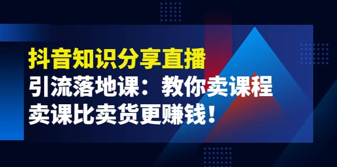 《抖音知识分享直播》引流落地课：教你卖课程，卖课比卖货更赚钱瀚萌资源网-网赚网-网赚项目网-虚拟资源网-国学资源网-易学资源网-本站有全网最新网赚项目-易学课程资源-中医课程资源的在线下载网站！瀚萌资源网