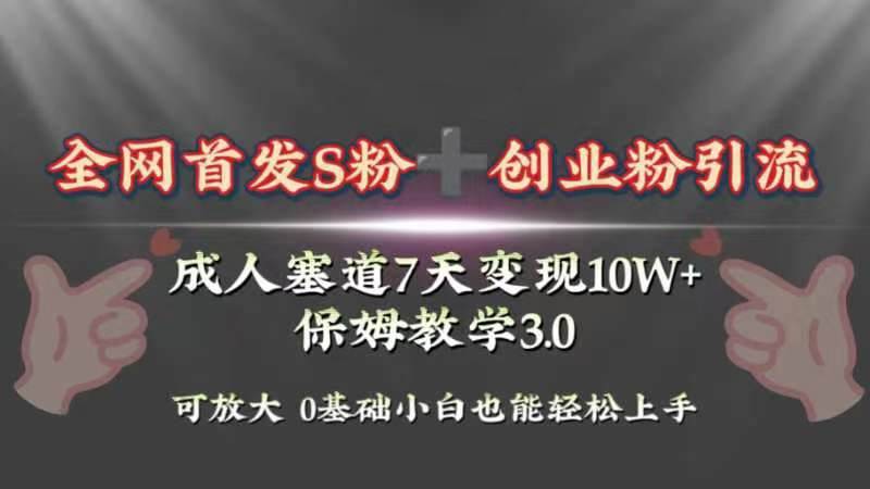 全网首发s粉加创业粉引流变现，成人用品赛道7天变现10w+保姆教学3.0瀚萌资源网-网赚网-网赚项目网-虚拟资源网-国学资源网-易学资源网-本站有全网最新网赚项目-易学课程资源-中医课程资源的在线下载网站！瀚萌资源网