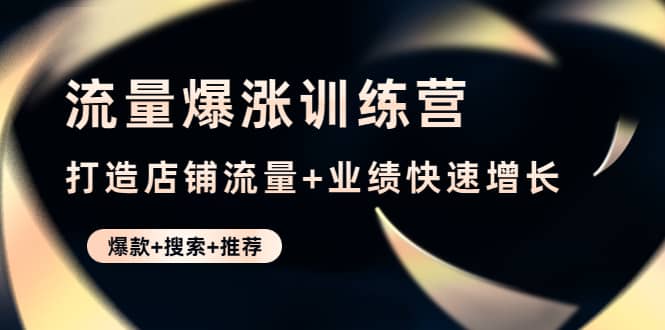 流量爆涨训练营：打造店铺流量+业绩快速增长 (爆款+搜索+推荐)瀚萌资源网-网赚网-网赚项目网-虚拟资源网-国学资源网-易学资源网-本站有全网最新网赚项目-易学课程资源-中医课程资源的在线下载网站！瀚萌资源网