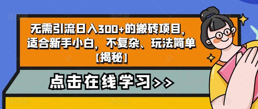 无需引流日入300+的搬砖项目，适合新手小白，不复杂、玩法简单【揭秘】瀚萌资源网-网赚网-网赚项目网-虚拟资源网-国学资源网-易学资源网-本站有全网最新网赚项目-易学课程资源-中医课程资源的在线下载网站！瀚萌资源网