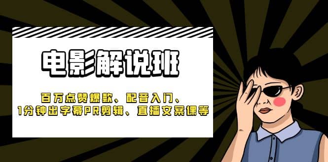 《电影解说班》百万点赞爆款、配音入门、1分钟出字幕PR剪辑、直播文案课等-瀚萌资源网-网赚网-网赚项目网-虚拟资源网-国学资源网-易学资源网-本站有全网最新网赚项目-易学课程资源-中医课程资源的在线下载网站！瀚萌资源网