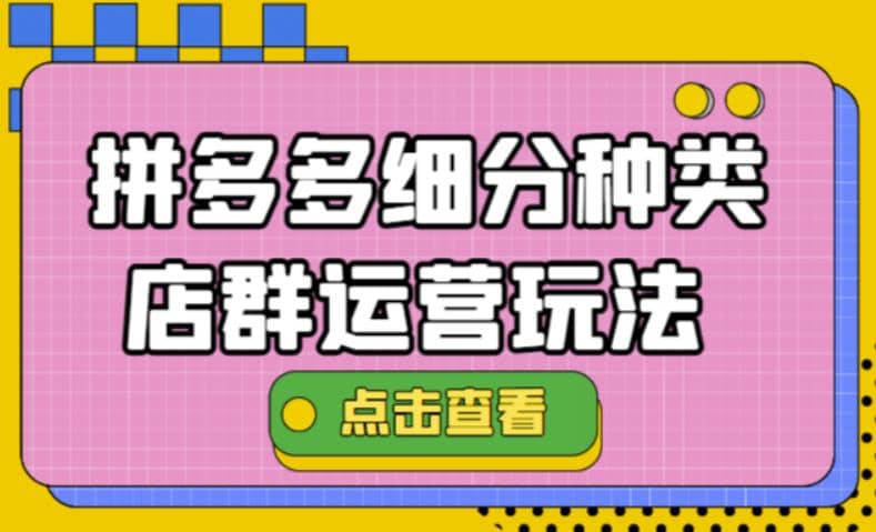 拼多多细分种类店群运营玩法3.0，11月最新玩法，小白也可以操作瀚萌资源网-网赚网-网赚项目网-虚拟资源网-国学资源网-易学资源网-本站有全网最新网赚项目-易学课程资源-中医课程资源的在线下载网站！瀚萌资源网