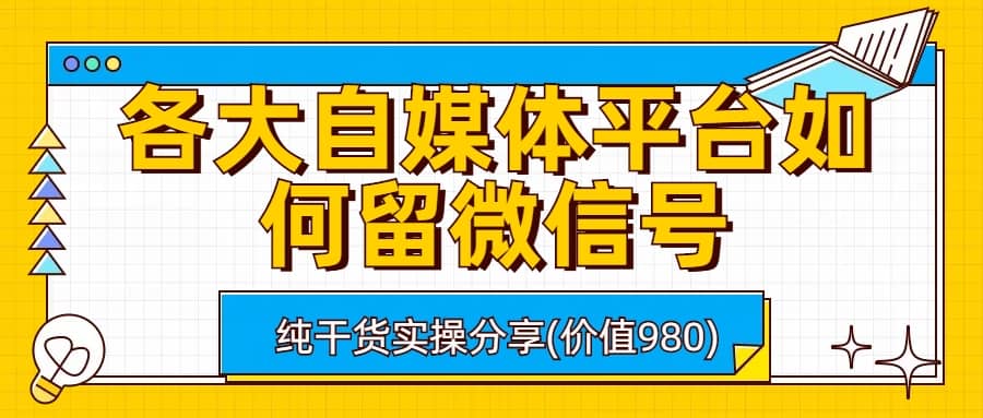 各大自媒体平台如何留微信号，详细实操教学瀚萌资源网-网赚网-网赚项目网-虚拟资源网-国学资源网-易学资源网-本站有全网最新网赚项目-易学课程资源-中医课程资源的在线下载网站！瀚萌资源网