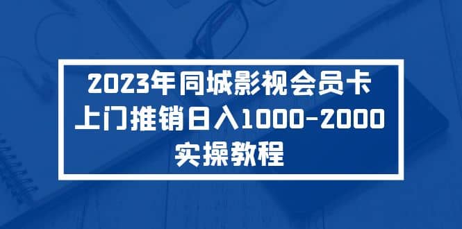 2023年同城影视会员卡上门推销实操教程瀚萌资源网-网赚网-网赚项目网-虚拟资源网-国学资源网-易学资源网-本站有全网最新网赚项目-易学课程资源-中医课程资源的在线下载网站！瀚萌资源网