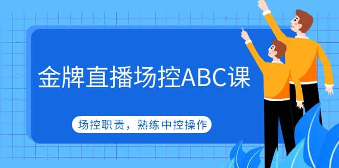 金牌直播场控ABC课，场控职责，熟练中控操作-瀚萌资源网-网赚网-网赚项目网-虚拟资源网-国学资源网-易学资源网-本站有全网最新网赚项目-易学课程资源-中医课程资源的在线下载网站！瀚萌资源网