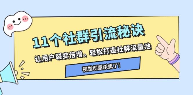 11个社群引流秘诀，让用户裂变倍增，轻松打造社群流量池瀚萌资源网-网赚网-网赚项目网-虚拟资源网-国学资源网-易学资源网-本站有全网最新网赚项目-易学课程资源-中医课程资源的在线下载网站！瀚萌资源网