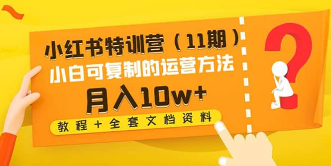 小红书特训营（11期）小白可复制的运营方法（教程+全套文档资料)瀚萌资源网-网赚网-网赚项目网-虚拟资源网-国学资源网-易学资源网-本站有全网最新网赚项目-易学课程资源-中医课程资源的在线下载网站！瀚萌资源网