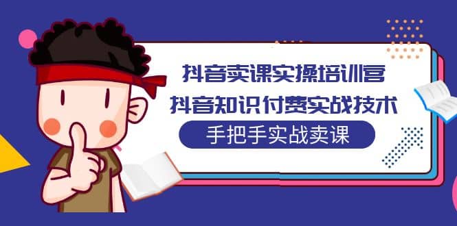 抖音卖课实操培训营：抖音知识付费实战技术，手把手实战课-瀚萌资源网-网赚网-网赚项目网-虚拟资源网-国学资源网-易学资源网-本站有全网最新网赚项目-易学课程资源-中医课程资源的在线下载网站！瀚萌资源网