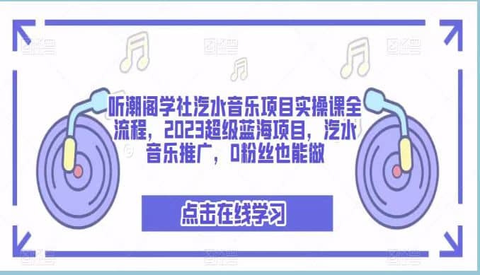 听潮阁学社汽水音乐项目实操课全流程，2023超级蓝海项目，汽水音乐推广，0粉丝也能做瀚萌资源网-网赚网-网赚项目网-虚拟资源网-国学资源网-易学资源网-本站有全网最新网赚项目-易学课程资源-中医课程资源的在线下载网站！瀚萌资源网