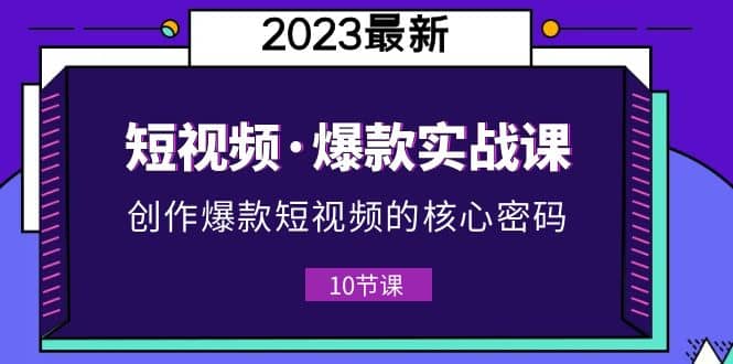 2023短视频·爆款实战课，创作·爆款短视频的核心·密码（10节视频课）-瀚萌资源网-网赚网-网赚项目网-虚拟资源网-国学资源网-易学资源网-本站有全网最新网赚项目-易学课程资源-中医课程资源的在线下载网站！瀚萌资源网