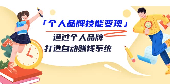 「个人品牌技能变现」通过个人品牌-打造自动赚钱系统（29节视频课程）瀚萌资源网-网赚网-网赚项目网-虚拟资源网-国学资源网-易学资源网-本站有全网最新网赚项目-易学课程资源-中医课程资源的在线下载网站！瀚萌资源网