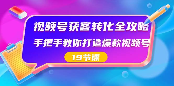 视频号-获客转化全攻略，手把手教你打造爆款视频号（19节课）瀚萌资源网-网赚网-网赚项目网-虚拟资源网-国学资源网-易学资源网-本站有全网最新网赚项目-易学课程资源-中医课程资源的在线下载网站！瀚萌资源网