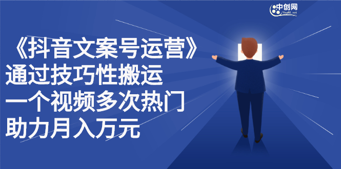 抖音文案号运营课程：技巧性搬运，一个视频多次热门，逐步变现瀚萌资源网-网赚网-网赚项目网-虚拟资源网-国学资源网-易学资源网-本站有全网最新网赚项目-易学课程资源-中医课程资源的在线下载网站！瀚萌资源网