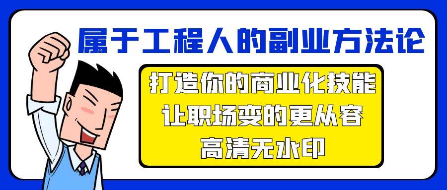 属于工程人-副业方法论，打造你的商业化技能，让职场变的更从容-高清无水印瀚萌资源网-网赚网-网赚项目网-虚拟资源网-国学资源网-易学资源网-本站有全网最新网赚项目-易学课程资源-中医课程资源的在线下载网站！瀚萌资源网