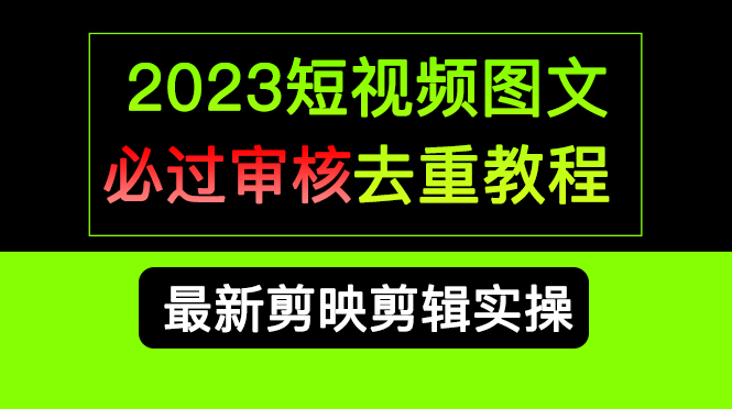 2023短视频和图文必过审核去重教程，剪映剪辑去重方法汇总实操，搬运必学-瀚萌资源网-网赚网-网赚项目网-虚拟资源网-国学资源网-易学资源网-本站有全网最新网赚项目-易学课程资源-中医课程资源的在线下载网站！瀚萌资源网