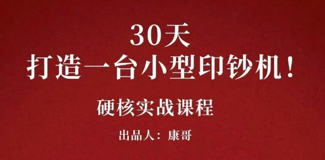 康哥30天打造一台小型印钞机：躺赚30万的项目完整复盘（视频教程）瀚萌资源网-网赚网-网赚项目网-虚拟资源网-国学资源网-易学资源网-本站有全网最新网赚项目-易学课程资源-中医课程资源的在线下载网站！瀚萌资源网