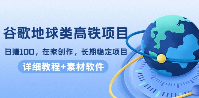 谷歌地球类高铁项目，在家创作，长期稳定项目（教程+素材软件）瀚萌资源网-网赚网-网赚项目网-虚拟资源网-国学资源网-易学资源网-本站有全网最新网赚项目-易学课程资源-中医课程资源的在线下载网站！瀚萌资源网