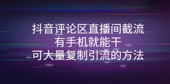 抖音评论区直播间截流，有手机就能干，可大量复制引流的方法瀚萌资源网-网赚网-网赚项目网-虚拟资源网-国学资源网-易学资源网-本站有全网最新网赚项目-易学课程资源-中医课程资源的在线下载网站！瀚萌资源网