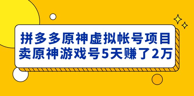 外面卖2980的拼多多原神虚拟帐号项目瀚萌资源网-网赚网-网赚项目网-虚拟资源网-国学资源网-易学资源网-本站有全网最新网赚项目-易学课程资源-中医课程资源的在线下载网站！瀚萌资源网