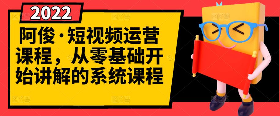 阿俊·短视频运营课程，从零基础开始讲解的系统课程瀚萌资源网-网赚网-网赚项目网-虚拟资源网-国学资源网-易学资源网-本站有全网最新网赚项目-易学课程资源-中医课程资源的在线下载网站！瀚萌资源网