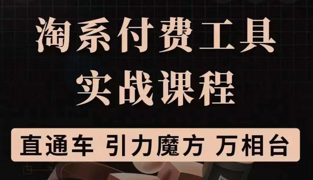 淘系付费工具实战课程【直通车、引力魔方】战略优化，实操演练（价值1299）瀚萌资源网-网赚网-网赚项目网-虚拟资源网-国学资源网-易学资源网-本站有全网最新网赚项目-易学课程资源-中医课程资源的在线下载网站！瀚萌资源网