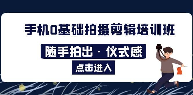 2023手机0基础拍摄剪辑培训班：随手拍出·仪式感-瀚萌资源网-网赚网-网赚项目网-虚拟资源网-国学资源网-易学资源网-本站有全网最新网赚项目-易学课程资源-中医课程资源的在线下载网站！瀚萌资源网