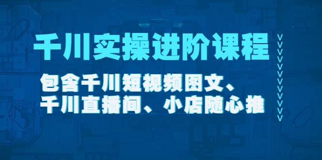 千川实操进阶课程（11月更新）包含千川短视频图文、千川直播间、小店随心推瀚萌资源网-网赚网-网赚项目网-虚拟资源网-国学资源网-易学资源网-本站有全网最新网赚项目-易学课程资源-中医课程资源的在线下载网站！瀚萌资源网