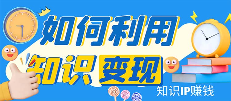 知识IP变现训练营：手把手带你如何做知识IP赚钱，助你逆袭人生瀚萌资源网-网赚网-网赚项目网-虚拟资源网-国学资源网-易学资源网-本站有全网最新网赚项目-易学课程资源-中医课程资源的在线下载网站！瀚萌资源网