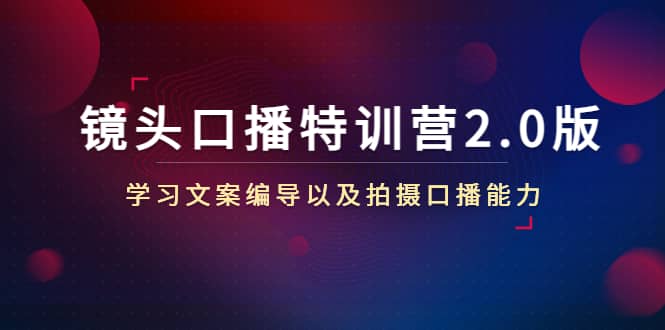 镜头口播特训营2.0版，学习文案编导以及拍摄口播能力（50节课时）瀚萌资源网-网赚网-网赚项目网-虚拟资源网-国学资源网-易学资源网-本站有全网最新网赚项目-易学课程资源-中医课程资源的在线下载网站！瀚萌资源网