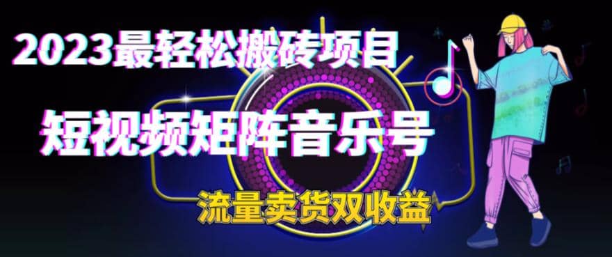 2023最轻松搬砖项目，短视频矩阵音乐号流量收益+卖货收益瀚萌资源网-网赚网-网赚项目网-虚拟资源网-国学资源网-易学资源网-本站有全网最新网赚项目-易学课程资源-中医课程资源的在线下载网站！瀚萌资源网