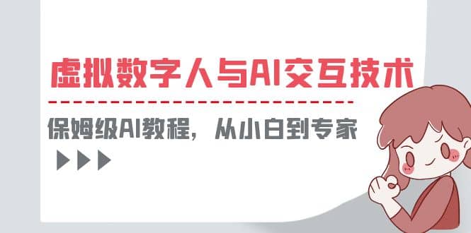 一套教程讲清虚拟数字人与AI交互，保姆级AI教程，从小白到专家瀚萌资源网-网赚网-网赚项目网-虚拟资源网-国学资源网-易学资源网-本站有全网最新网赚项目-易学课程资源-中医课程资源的在线下载网站！瀚萌资源网