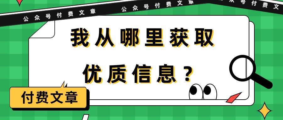 某付费文章《我从哪里获取优质信息？》瀚萌资源网-网赚网-网赚项目网-虚拟资源网-国学资源网-易学资源网-本站有全网最新网赚项目-易学课程资源-中医课程资源的在线下载网站！瀚萌资源网