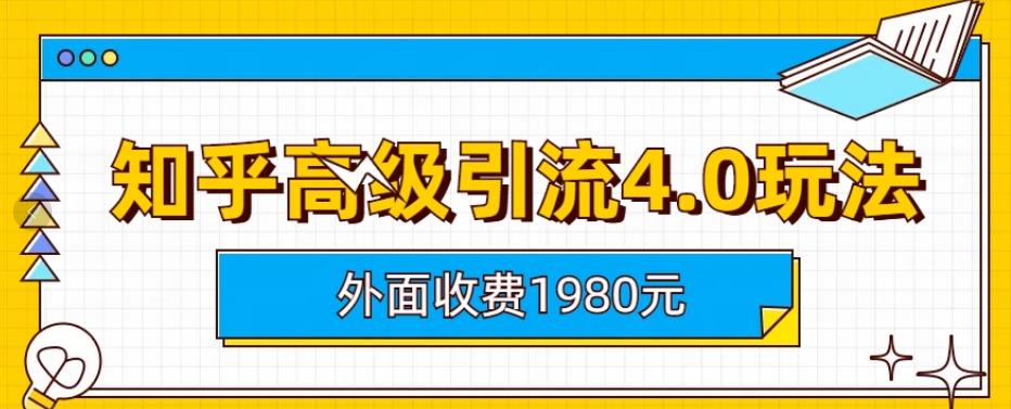 外面收费1980知乎高级引流4.0玩法，纯实操课程【揭秘】瀚萌资源网-网赚网-网赚项目网-虚拟资源网-国学资源网-易学资源网-本站有全网最新网赚项目-易学课程资源-中医课程资源的在线下载网站！瀚萌资源网