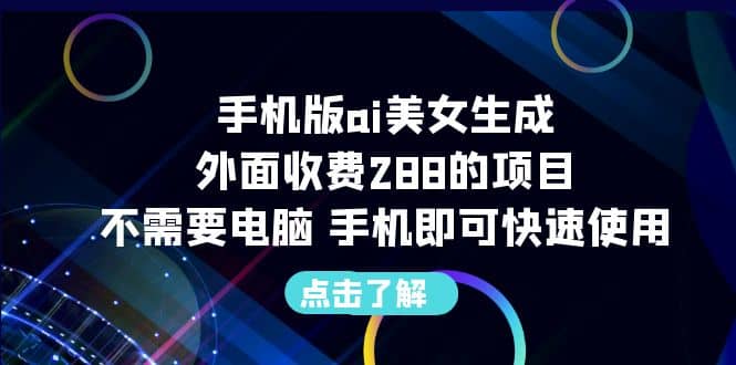 手机版ai美女生成-外面收费288的项目，不需要电脑，手机即可快速使用瀚萌资源网-网赚网-网赚项目网-虚拟资源网-国学资源网-易学资源网-本站有全网最新网赚项目-易学课程资源-中医课程资源的在线下载网站！瀚萌资源网